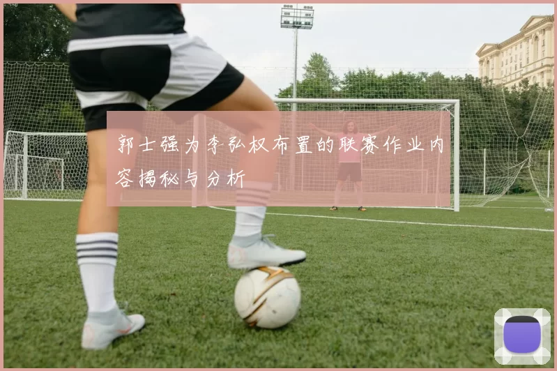 郭士强为李弘权布置的联赛作业内容揭秘与分析