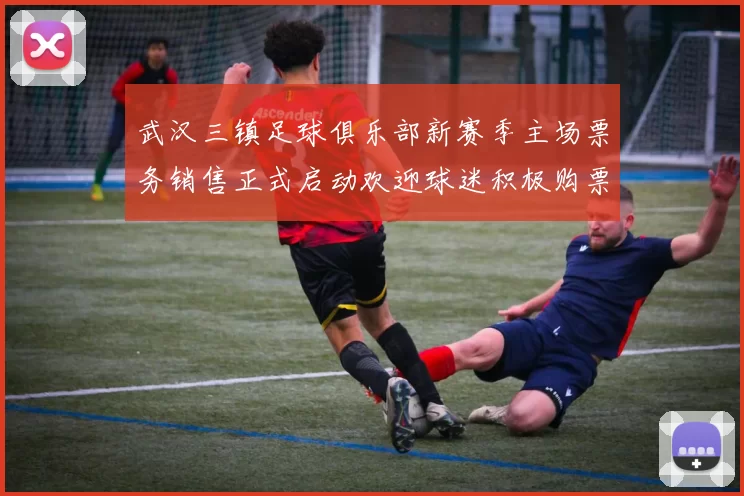 武汉三镇足球俱乐部新赛季主场票务销售正式启动欢迎球迷积极购票支持球队