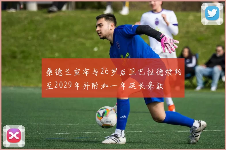 桑德兰宣布与26岁后卫巴拉德续约至2029年并附加一年延长条款